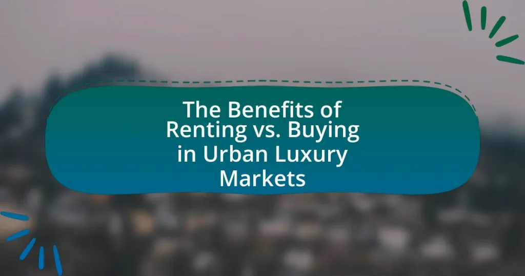The Benefits of Renting vs. Buying in Urban Luxury Markets