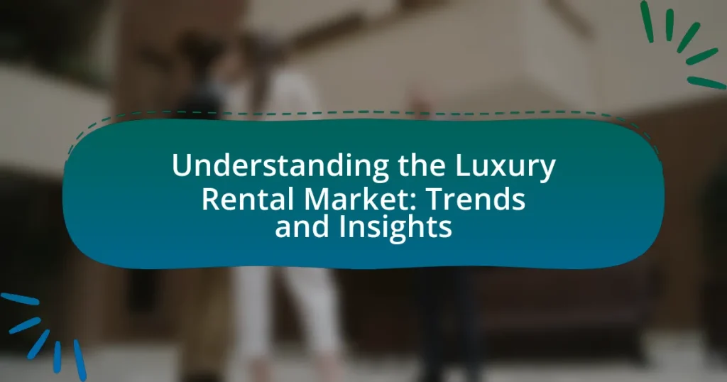 Understanding the Luxury Rental Market: Trends and Insights