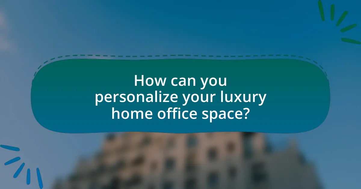How can you personalize your luxury home office space?