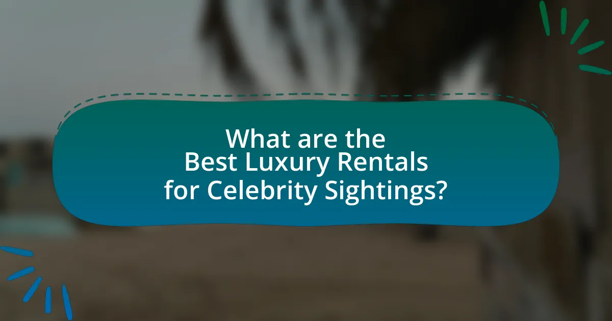 What are the Best Luxury Rentals for Celebrity Sightings?