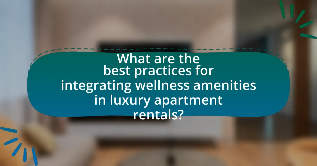 What are the best practices for integrating wellness amenities in luxury apartment rentals?
