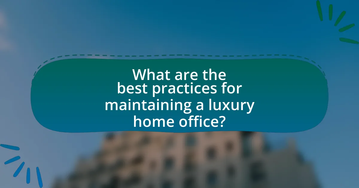 What are the best practices for maintaining a luxury home office?