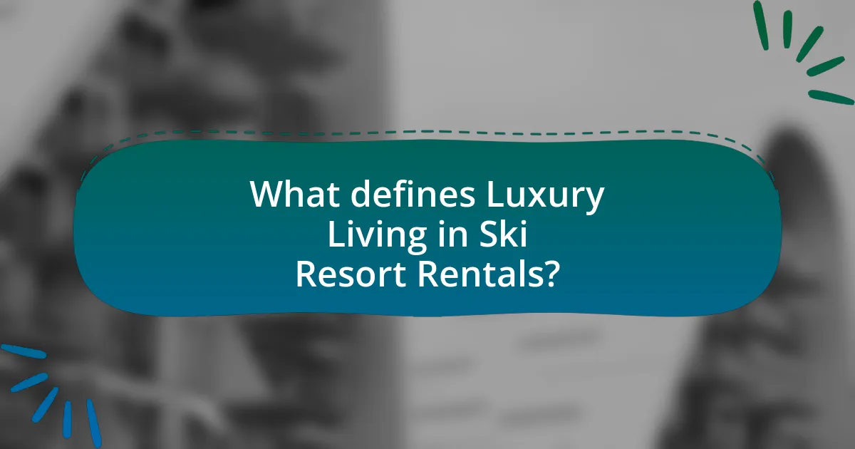 What defines Luxury Living in Ski Resort Rentals?