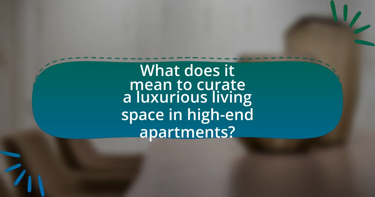 What does it mean to curate a luxurious living space in high-end apartments?