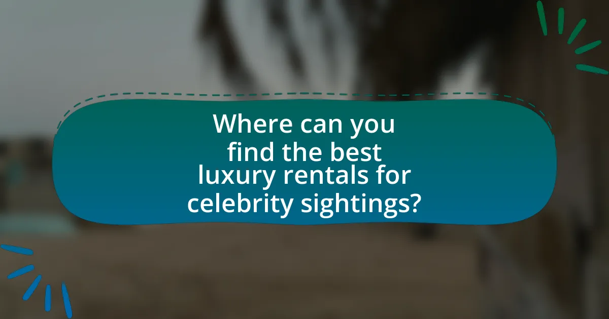 Where can you find the best luxury rentals for celebrity sightings?